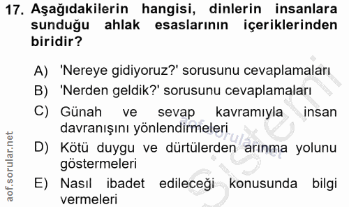 17. soru: Aşağıdakilerin hangisi, dinlerin insanlara sunduğu ahlak esaslarının içeriklerinden biridir? A) 'Nereye gidiyoruz?' s…