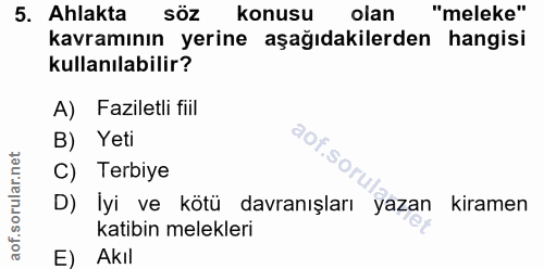 5. soru: Ahlakta söz konusu olan "meleke" kavramının yerine aşağıdakilerden hangisi kullanılabilir? A) Faziletli fiil B) Yeti…
