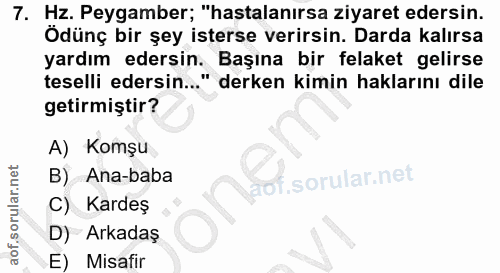7. soru: Hz. Peygamber; "hastalanırsa ziyaret edersin. Ödünç bir şey isterse verirsin. Darda kalırsa yardım edersin. Başına bi…