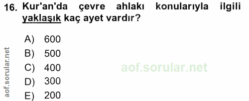 16. soru: Kur'an'da çevre ahlakı konularıyla ilgili yaklaşık kaç ayet vardır? A) 600 B) 500 C) 400 D) 300 E) 200