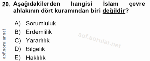 20. soru: Aşağıdakilerden hangisi İslam çevre ahlakının dört kuramından biri değildir? A) Sorumluluk B) Erdemlilik C) Yararlılı…