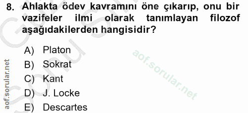 8. soru: Ahlakta ödev kavramını öne çıkarıp, onu bir vazifeler ilmi olarak tanımlayan filozof aşağıdakilerden hangisidir? A) P…