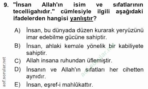 9. soru: "insan Allah'in isim ve sıfatlarının tecelligahıdır." cümlesiyle ilgili aşağıdaki ifadelerden hangisi yanlıştır? A) I…