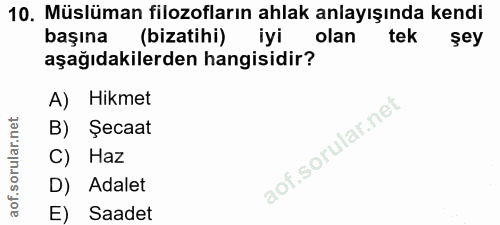 10. soru: Müslüman filozofların ahlak anlayışında kendi başına (bizatihi) iyi olan tek şey aşağıdakilerden hangisidir? A) Hikme…