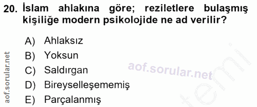 20. soru: İslam ahlakına göre; reziletlere bulaşmış kişiliğe modern psikolojide ne ad verilir? A) Ahlaksız B) Yoksun C) Saldırg…
