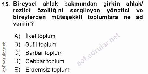 15. soru: Bireysel ahlak bakımından çirkin ahlak/ rezilet özelliğini sergileyen yönetici ve bireylerden müteşekkil toplumlara n…