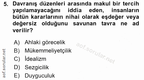 5. soru: Davranış düzenleri arasında makul bir tercih yapılamayacağını iddia eden, insanların bütün kararlarının nihai olarak…