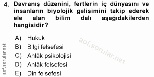 4. soru: Davranış düzenini, fertlerin iç dünyasını ve insanların biyolojik gelişimini takip ederek ele alan bilim dalı aşağıda…