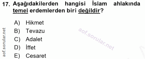 17. soru: Aşağıdakilerden hangisi Islam ahlakında temel erdemlerden biri değildir? A) Hikmet B) Tevazu C) Adalet D) iffet E) Ce…