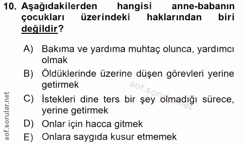 10. soru: Aşağıdakilerden hangisi anne-babanın çocukları üzerindeki haklarından biri değildir? A) Bakıma ve yardıma muhtaç olun…