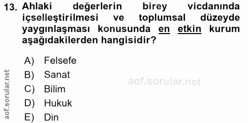 13. soru: Ahlaki değerlerin birey vicdanında içselleştirilmesi ve toplumsal yaygınlaşması konusunda en etkin kurum aşağıdakiler…