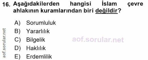 16. soru: Aşağıdakilerden hangisi islam çevre ahlakının kuramlarından biri değildir? A) Sorumluluk B) Yararlılık C) Bilgelik D)…