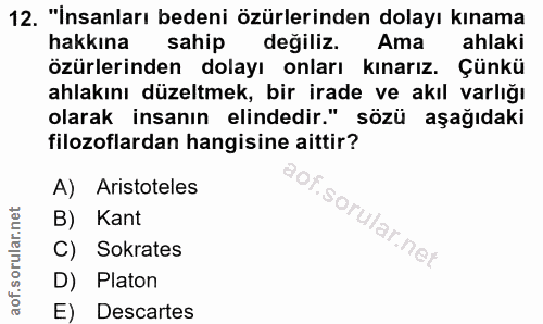 12. soru: "İnsanları bedeni özürlerinden dolayı kınama hakkına sahip değiliz. Ama ahlaki özürlerinden dolayı onları kınarız. Çü…