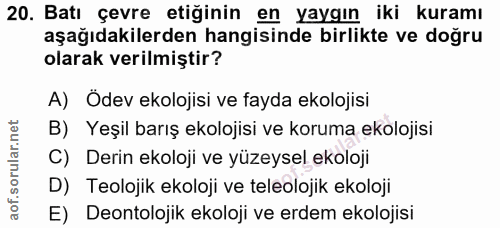20. soru: Batı çevre etiğinin en yaygın iki kuramı aşağıdakilerden hangisinde birlikte ve doğru olarak verilmiştir? A) Ödev eko…