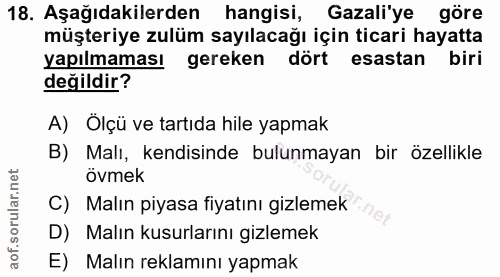 18. soru: Aşağıdakilerden hangisi, Gazali'ye göre müşteriye zulüm sayılacağı için ticari hayatta yapılmaması gereken dört esast…