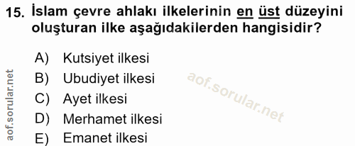15. soru: İslam çevre ahlakı ilkelerinin en üst düzeyini oluşturan ilke aşağıdakilerden hangisidir? A) Kutsiyet ilkesi B) Ubudi…