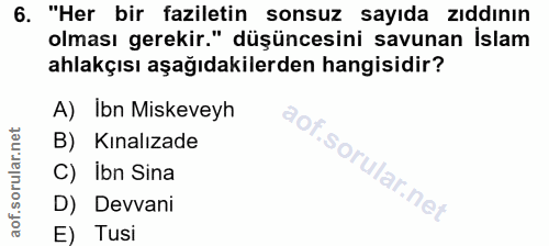 6. soru: "Her bir faziletin sonsuz sayıda zıddının olması gerekir." düşüncesini savunan İslam ahlakçısı aşağıdakilerden hangis…