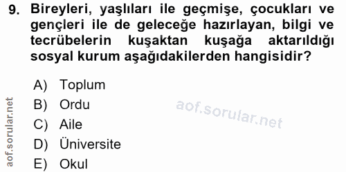 9. soru: Bireyleri, yaşlıları ile geçmişe, çocukları ve gençleri ile de geleceğe hazırlayan, bilgi ve tecrübelerin kuşaktan ku…