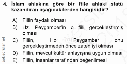 4. soru: İslam ahlakına göre bir fiile ahlaki statü kazandıran aşağıdakilerden hangisidir? A) Fiilin faydalı olması B) Hz. Pey…