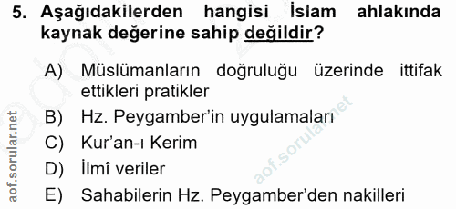 5. soru: Aşağıdakilerden hangisi İslam ahlakında kaynak değerine sahip değildir? A) Müslümanların doğruluğu üzerinde ittifak e…