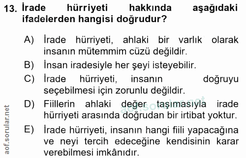 13. soru: Irade hürriyeti hakkında aşağıdaki ifadelerden hangisi doğrudur? A) İrade hürriyeti, ahlaki bir varlık olarak insanın…