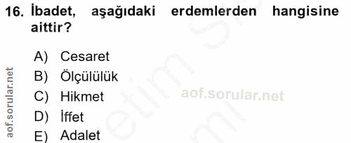 16. soru: Ibadet, aşağıdaki erdemlerden hangisine aittir? A) Cesaret B) Ölçülülük C) Hikmet D) Iffet E) Adalet