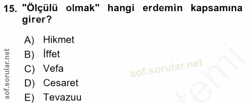 15. soru: "Ölçülü olmak" hangi erdemin kapsamına girer? A) Hikmet B) Iffet C) Veta D) Cesaret E) Tevazuu