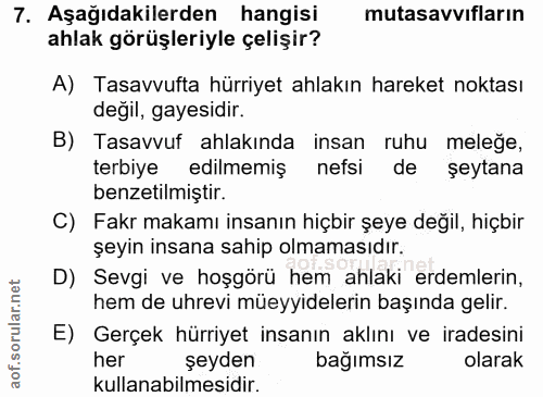7. soru: Aşağıdakilerden hangisi mutasavvıfların ahlak görüşleriyle çelişir? A) Tasavvufta hürriyet ahlakın hareket noktası de…