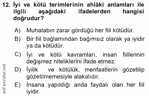 12. soru: İyi ve kötü terimlerinin ahlâki anlamları ile ilgili aşağıdaki ifadelerden hangisi doğrudur? A) Muhatabın zarar gördü…