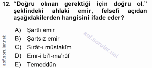 12. soru: "Doğru olman gerektiği için doğru ol." şeklindeki ahlakî emir, felsefi açıdan aşağıdakilerden hangisini ifade eder? A…
