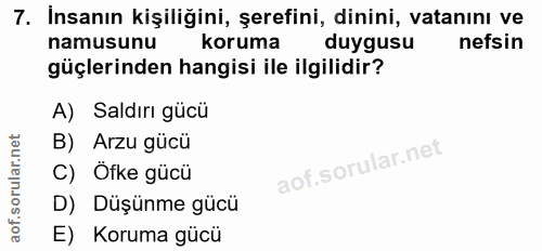 7. soru: İnsanın kişiliğini, şerefini, dinini, vatanını ve namusunu koruma duygusu nefsin güçlerinden hangisi ile ilgilidir? A…