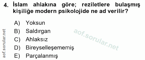 4. soru: İslam ahlakına göre; reziletlere bulaşmış kişiliğe modern psikolojide ne ad verilir? A) Yoksun B) Saldırgan C) Ahlaks…