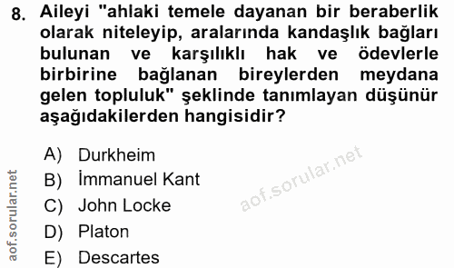 8. soru: Aileyi "ahlaki temele dayanan bir beraberlik olarak niteleyip, aralarında kandaşlık bağları bulunan ve karşılıklı hak…