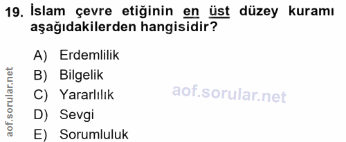 19. soru: İslam çevre etiğinin en üst düzey kuramı aşağıdakilerden hangisidir? A) Erdemlilik B) Bilgelik C) Yararlılık D) Sevgi…