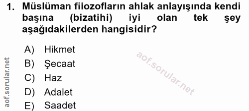 1. soru: Müslüman filozofların ahlak anlayışında kendi başına i (bizatihi) iyi olan tek şey aşağıdakilerden hangisidir? A) Hik…