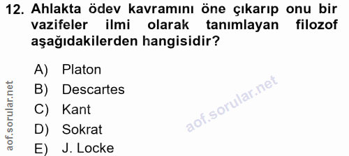 12. soru: Ahlakta ödev kavramını öne çıkarıp onu bir vazifeler ilmi olarak tanımlayan filozof aşağıdakilerden hangisidir? A) Pl…