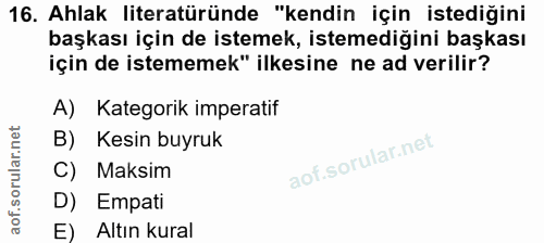16. soru: Ahlak literatüründe "kendin için istediğini başkası için de istemek, istemediğini başkası için de istememek" ilkesine…