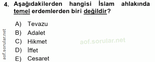 4. soru: Aşağıdakilerden hangisi Islam ahlakında temel erdemlerden biri değildir? A) Tevazu B) Adalet C) Hikmet D) Iffet Cesaret
