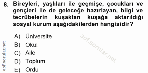 8. soru: Bireyleri, yaşlıları ile geçmişe, çocukları ve gençleri ile de geleceğe hazırlayan, bilgi ve tecrübelerine kuşaktan k…