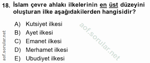 18. soru: İslam çevre ahlakı ilkelerinin en üst düzeyini oluşturan ilke aşağıdakilerden hangisidir? A) Kutsiyet ilkesi B) Ayet…