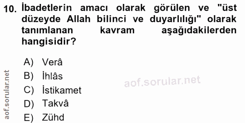 10. soru: İbadetlerin amacı olarak görülen ve "üst düzeyde Allah bilinci ve duyarlılığı" olarak tanımlanan kavram aşağıdakilerd…