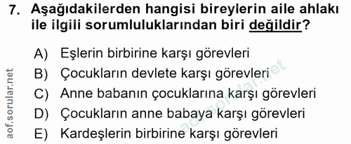 7. soru: Aşağıdakilerden hangisi bireylerin aile ahlakı ile ilgili sorumluluklarından biri değildir? A) Eşlerin birbirine karş…