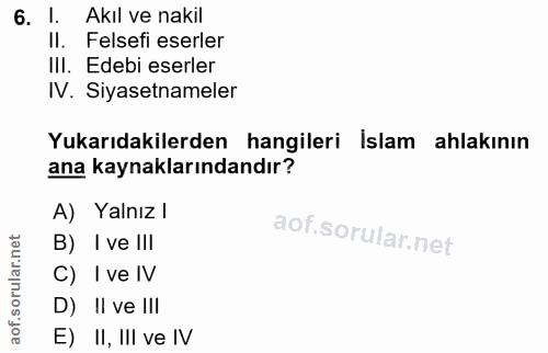 6. soru: 1. Akıl ve nakil II. Felsefi eserler Ill. Edebi eserler IV. Siyasetnameler Yukarıdakilerden hangileri İslam ahlakının…