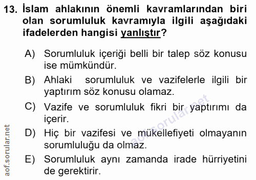 13. soru: İslam ahlakının önemli kavramlarından biri olan sorumluluk kavramıyla ilgili aşağıdaki ifadelerden hangisi yanlıştır?…