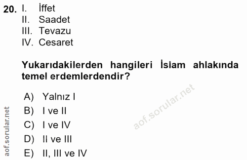 20. soru: 1. iffet Il. Saadet III. Tevazu IV. Cesaret Yukarıdakilerden hangileri İslam ahlakında temel erdemlerdendir? A) Yalnı…