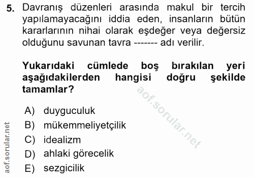 5. soru: Davranış düzenleri arasında makul bir tercih yapılamayacağını iddia eden, insanların bütün kararlarının nihai olarak…