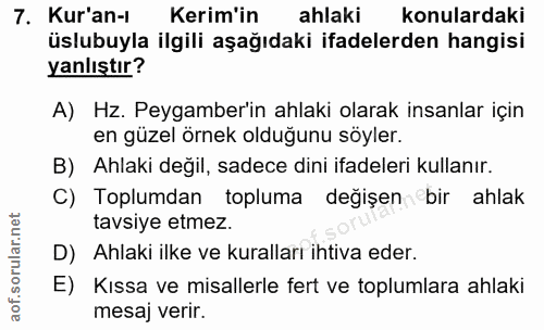 7. soru: Kur'an-1 Kerim'in ahlaki konulardaki üslubuyla ilgili aşağıdaki ifadelerden hangisi yanlıştır? A) Hz. Peygamberin ahl…