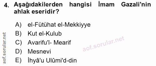 4. soru: Aşağıdakilerden hangisi imam Gazali'nin ahlak eseridir? A) el-Fütühat el-Mekkiyye B) Kut el-Kulub C) Avarifu'l- Meari…