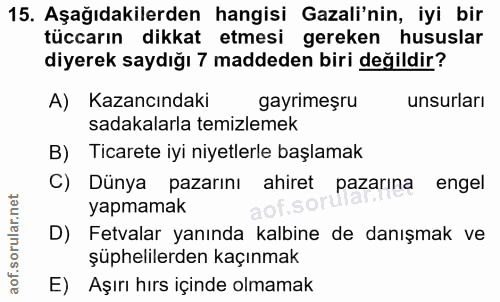 15. soru: Aşağıdakilerden hangisi Gazali'nin, iyi bir tüccarın dikkat etmesi gereken hususlar diyerek saydığı 7 maddeden biri d…