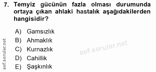 7. soru: Temyiz gücünün fazla olması durumunda ortaya çıkan ahlaki hastalık aşağıdakilerden hangisidir? A) Gamsızlık B) Ahmakl…